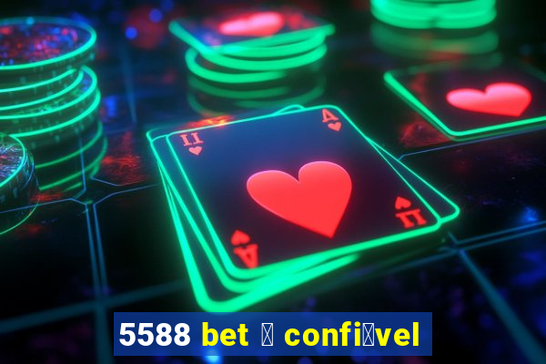 5588 bet 茅 confi谩vel